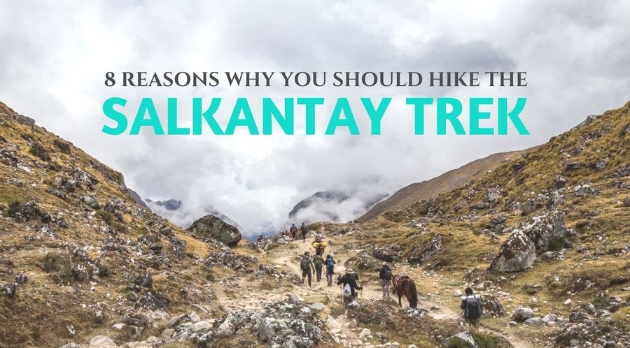 8 Reasons to Hike the Salkantay Trek